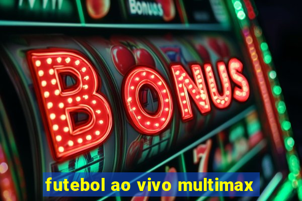 futebol ao vivo multimax